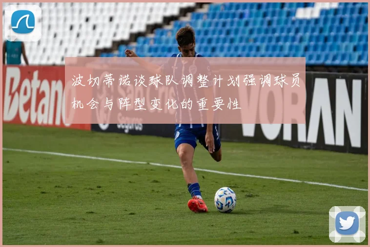 波切蒂诺谈球队调整计划强调球员机会与阵型变化的重要性