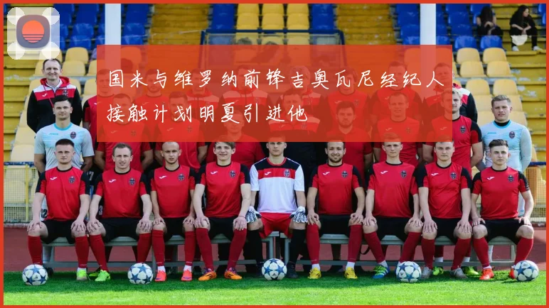 国米与维罗纳前锋吉奥瓦尼经纪人接触计划明夏引进他
