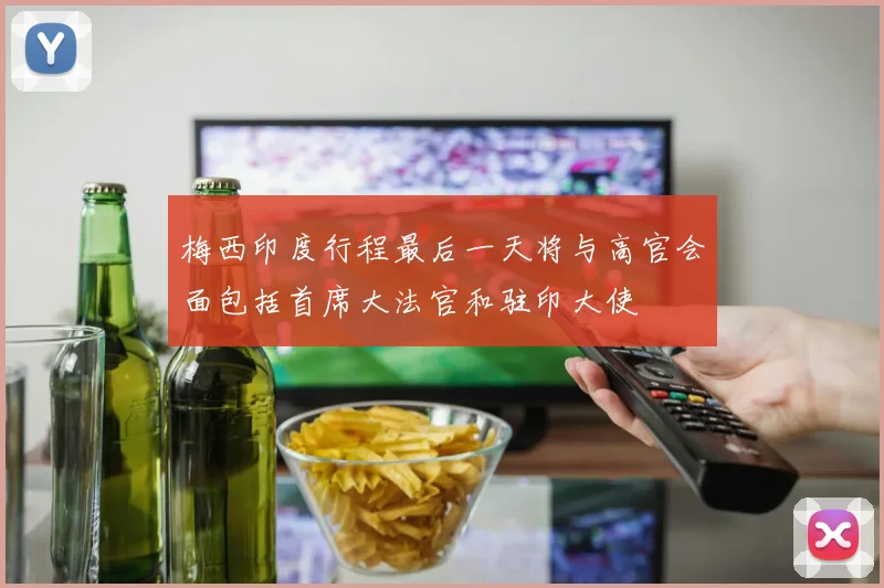 梅西印度行程最后一天将与高官会面包括首席大法官和驻印大使