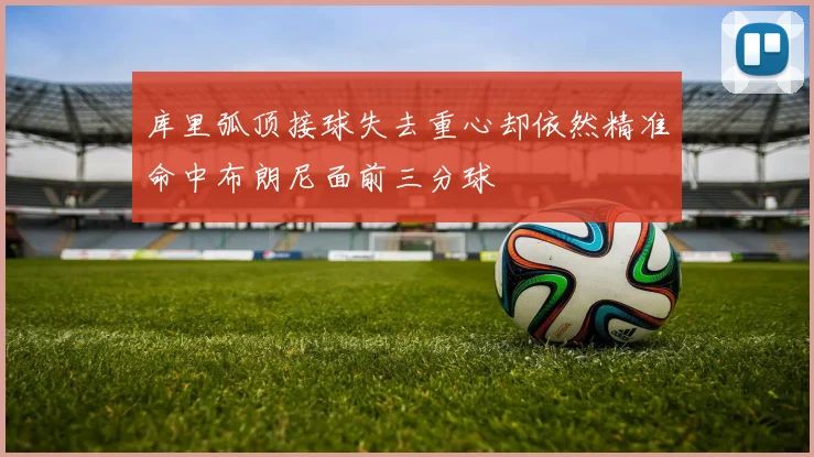 库里弧顶接球失去重心却依然精准命中布朗尼面前三分球