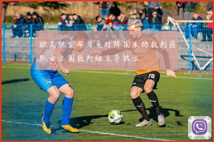 欧足联宣布马竞对阵国米的裁判团队由法国裁判组主导执法