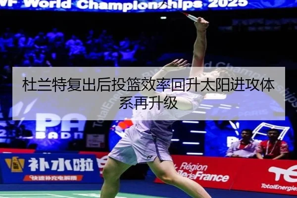杜兰特复出后投篮效率回升太阳进攻体系再升级